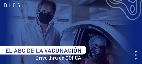 el abc de la vacunacion drive thru en cofca