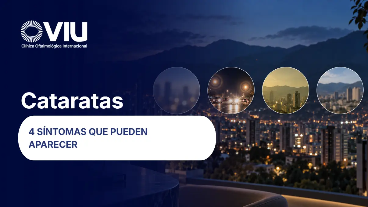 Cómo se ve con cataratas, 4 síntomas que debes conocer- VIU Clínica Oftalmológica Internacional
