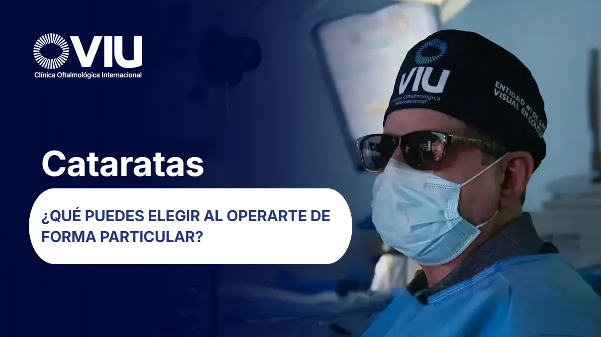 Qué puedes elegir al operarte de cataratas de forma particular- VIU Clínica Oftalmológica Internacional